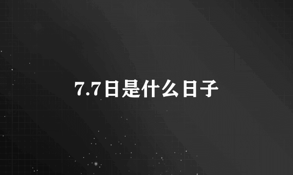 7.7日是什么日子