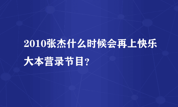 2010张杰什么时候会再上快乐大本营录节目？