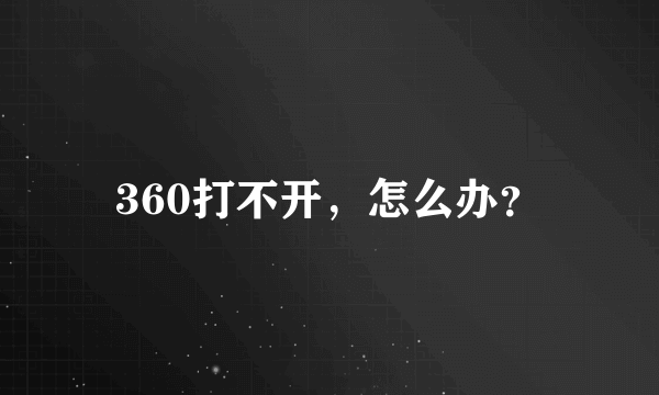 360打不开，怎么办？