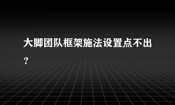 大脚团队框架施法设置点不出？