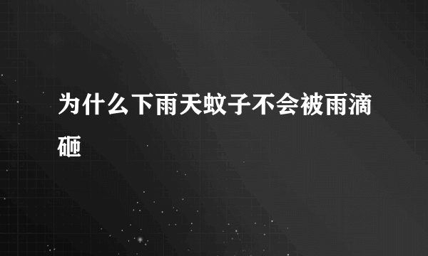 为什么下雨天蚊子不会被雨滴砸