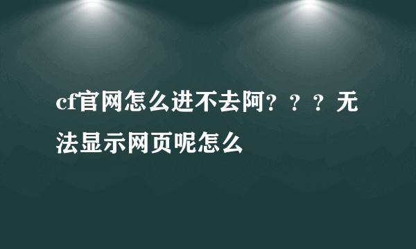 cf官网怎么进不去阿？？？无法显示网页呢怎么