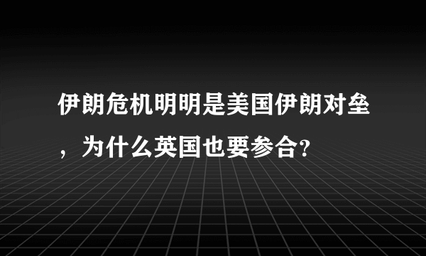 伊朗危机明明是美国伊朗对垒，为什么英国也要参合？