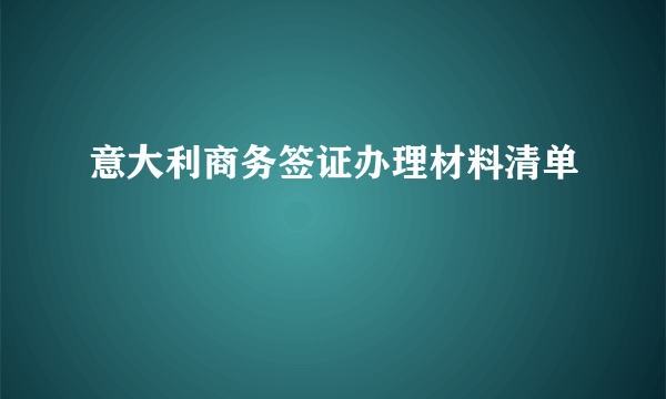 意大利商务签证办理材料清单