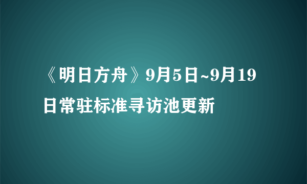 《明日方舟》9月5日~9月19日常驻标准寻访池更新