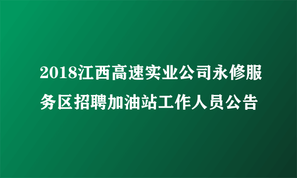 2018江西高速实业公司永修服务区招聘加油站工作人员公告