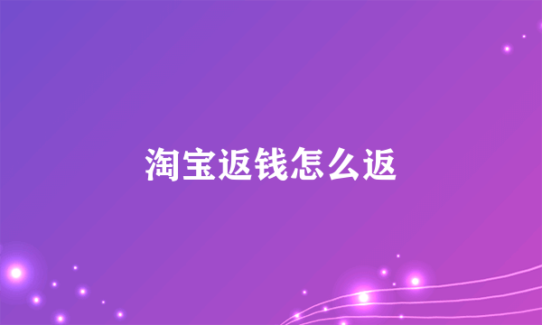 淘宝返钱怎么返