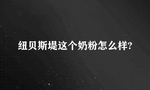 纽贝斯堤这个奶粉怎么样?