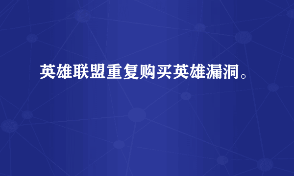 英雄联盟重复购买英雄漏洞。