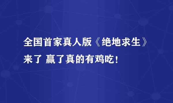 全国首家真人版《绝地求生》来了 赢了真的有鸡吃！