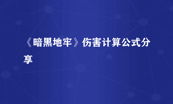 《暗黑地牢》伤害计算公式分享