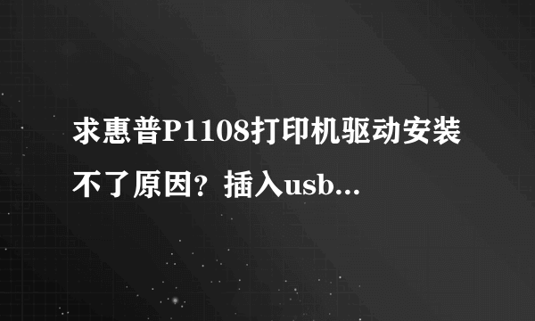 求惠普P1108打印机驱动安装不了原因？插入usb插口没反应？