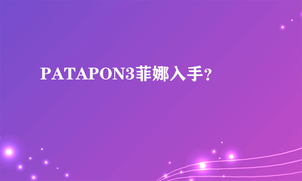 PATAPON3菲娜入手？