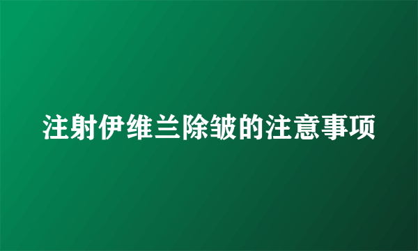 注射伊维兰除皱的注意事项