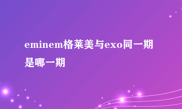 eminem格莱美与exo同一期是哪一期