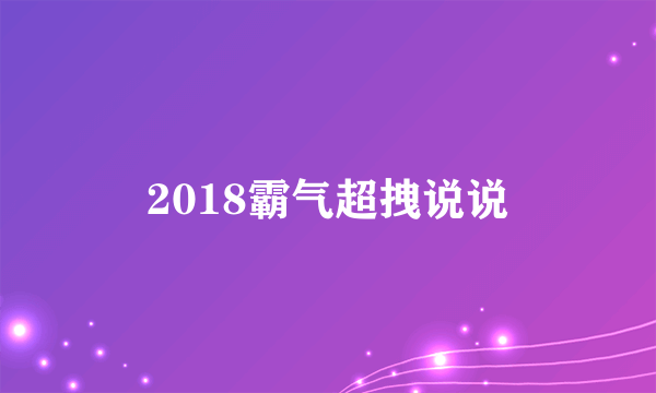 2018霸气超拽说说