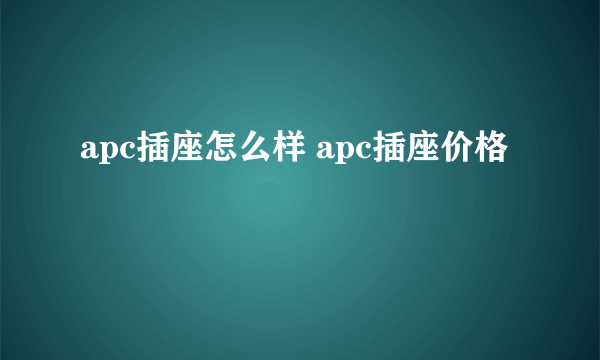 apc插座怎么样 apc插座价格