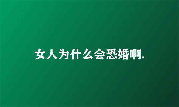 女人为什么会恐婚啊.