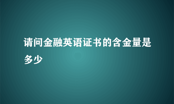 请问金融英语证书的含金量是多少