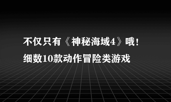 不仅只有《神秘海域4》哦！细数10款动作冒险类游戏