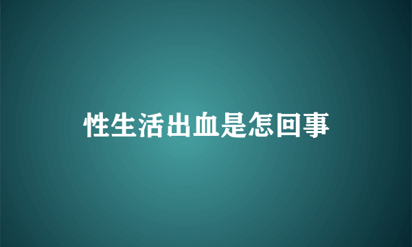 性生活出血是怎回事