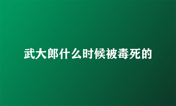 武大郎什么时候被毒死的