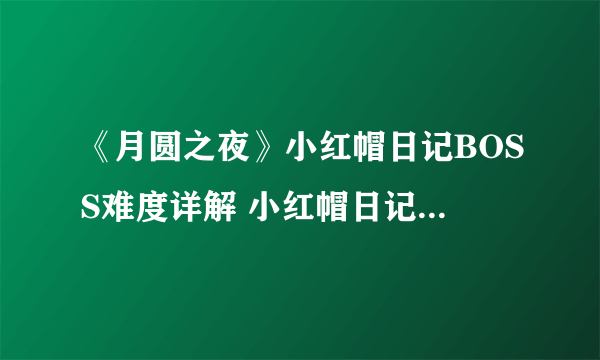 《月圆之夜》小红帽日记BOSS难度详解 小红帽日记BOSS难度介绍