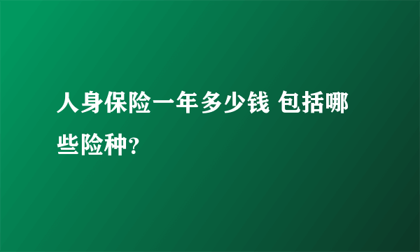 人身保险一年多少钱 包括哪些险种？