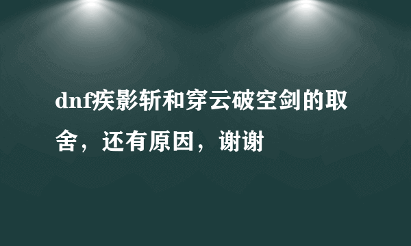 dnf疾影斩和穿云破空剑的取舍，还有原因，谢谢