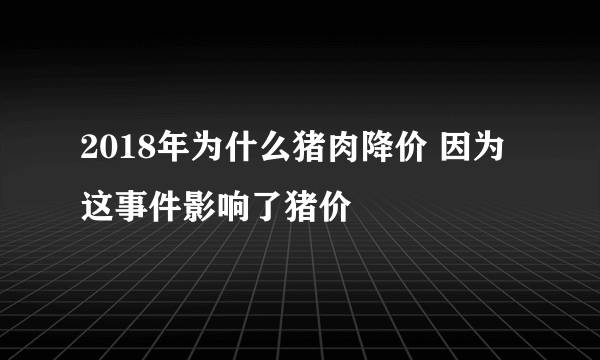 2018年为什么猪肉降价 因为这事件影响了猪价