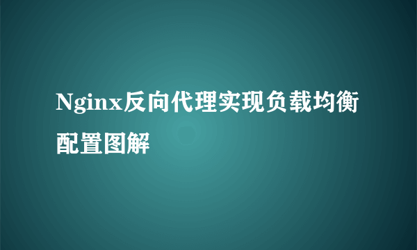 Nginx反向代理实现负载均衡配置图解