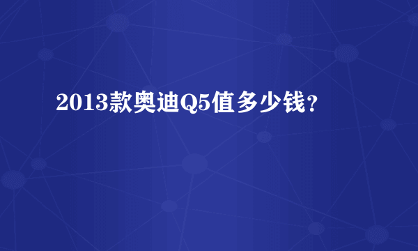 2013款奥迪Q5值多少钱？