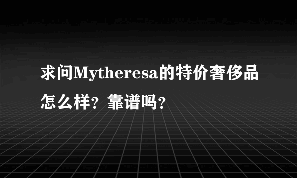 求问Mytheresa的特价奢侈品怎么样？靠谱吗？