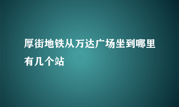 厚街地铁从万达广场坐到哪里有几个站