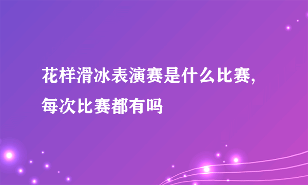 花样滑冰表演赛是什么比赛,每次比赛都有吗