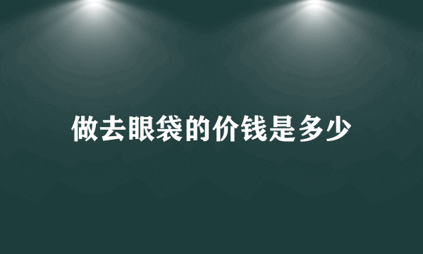 做去眼袋的价钱是多少