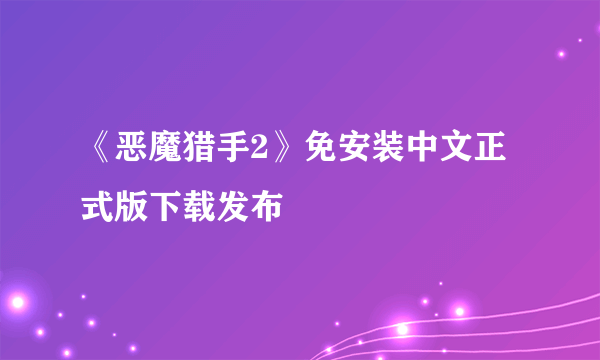 《恶魔猎手2》免安装中文正式版下载发布