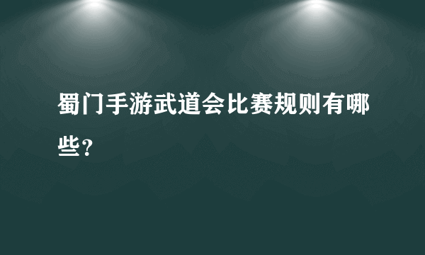 蜀门手游武道会比赛规则有哪些？