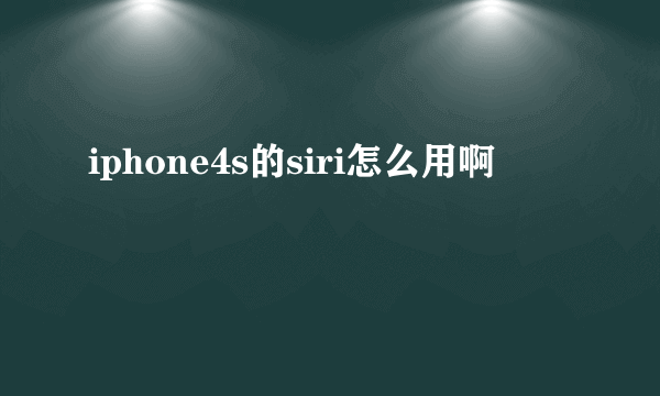 iphone4s的siri怎么用啊