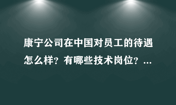 康宁公司在中国对员工的待遇怎么样？有哪些技术岗位？学材料（主要是无机非金属）的能进去吗？