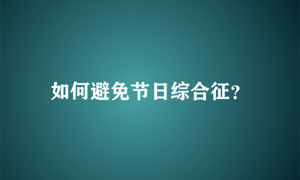 如何避免节日综合征？