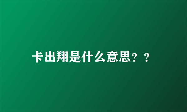 卡出翔是什么意思？？