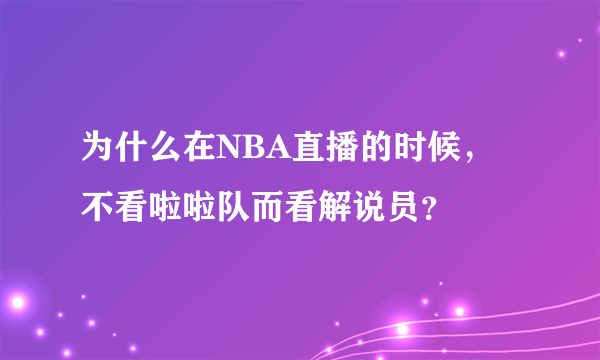 为什么在NBA直播的时候，不看啦啦队而看解说员？