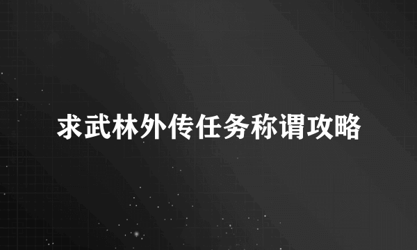 求武林外传任务称谓攻略