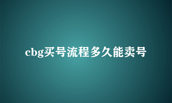 cbg买号流程多久能卖号