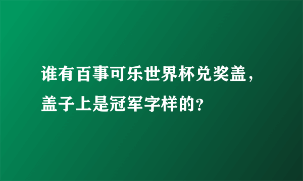 谁有百事可乐世界杯兑奖盖，盖子上是冠军字样的？