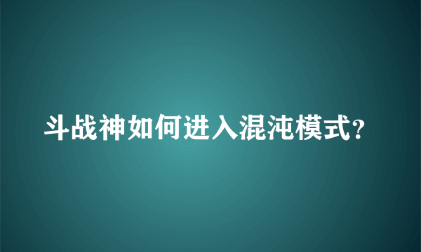 斗战神如何进入混沌模式？