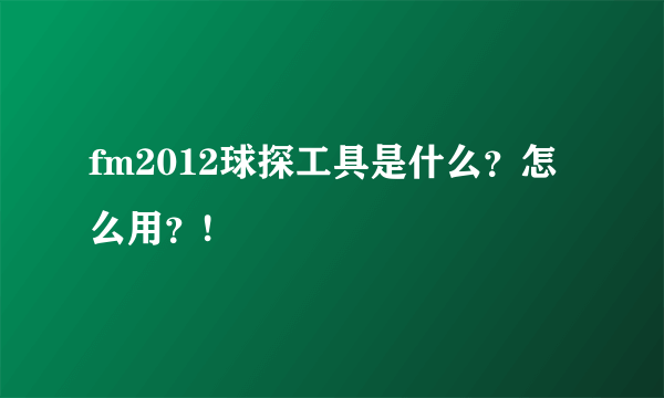 fm2012球探工具是什么？怎么用？!