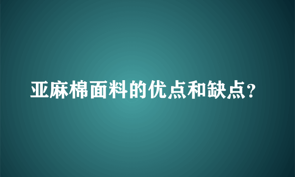 亚麻棉面料的优点和缺点？