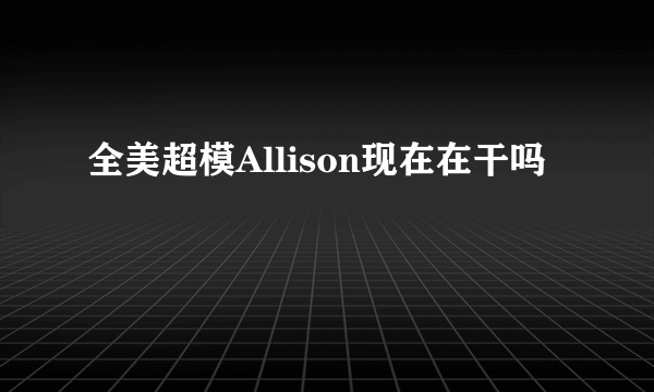 全美超模Allison现在在干吗